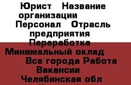 Юрист › Название организации ­ V.I.P.-Персонал › Отрасль предприятия ­ Переработка › Минимальный оклад ­ 30 000 - Все города Работа » Вакансии   . Челябинская обл.,Копейск г.